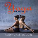 Yoga for Better Sex: Yoga Poses and Routines for Increasing Sexual Pleasure and Overcoming Sexual Dy Audiobook