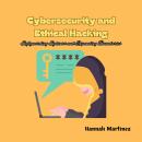 Cybersecurity and Ethical Hacking: Safeguarding Systems and Expanding Boundaries Audiobook