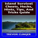 Island Survival Cheats, Hacks, Hints, Tips, And Tricks Guide Audiobook