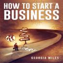 HOW TO START A BUSINESS: How to Turn Your Ideas into a Successful Venture (2023 Guide for Beginners) Audiobook