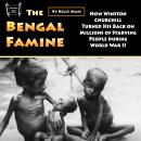The Bengal Famine: How Winston Churchill Turned His Back on Millions of Starving People during World Audiobook