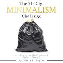 The 21 Day Minimalism Challenge: Learn How to Simplify, Organize and Declutter Your Life Audiobook