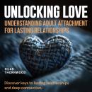 Unlocking Love: Understanding Adult Attachment for Lasting Relationships: Enhance your love life! Au Audiobook