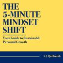 The 5-Minute Mindset Shift: Your Guide to Sustainable Personal Growth Audiobook