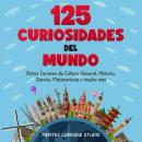 [Spanish] - 125 Curiosidades del Mundo: Datos Curiosos de Cultura General, Historia, Ciencia, Matemá Audiobook