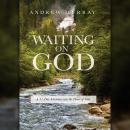 Waiting on God: A 31-Day Adventure into the Heart of God Audiobook