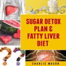 Sugar Detox Plan & Fatty Liver Diet Books: Fatty Liver Disease Audiobook