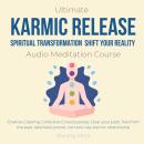 Ultimate karmic Release Spiritual Transformation Shift your reality Audio Meditation Course: chakras Audiobook