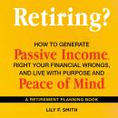 Retiring? How to Generate Passive Income, Right Your Financial Wrongs, and Live with Purpose and Pea Audiobook