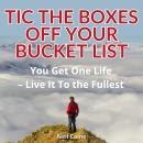 Tic the Boxes Off Your Bucket List: You Get One Life – Live It To the Fullest Audiobook