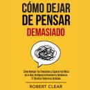 [Spanish] - Cómo Dejar de Pensar: Demasiado Cómo Manejar Tus Emociones y Superar los Retos de la Vid Audiobook