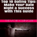 Top 10 Dating Tips: Make Your Date Night A Success With This Guide Audiobook