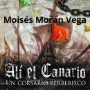 [Spanish] - Alí el Canario: Un corsario berberisco Audiobook