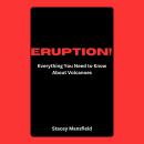 Eruption!: Everything You Need to Know About Volcanoes Audiobook