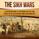 The Sikh Wars: A Captivating Guide to the Origins, Battles, and Legacy of the 19th-Century Anglo-Sik Audiobook