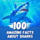 100 Amazing Facts about Sharks: Mysteries and Wonders of Ocean Predators Audiobook