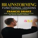 Brainstorming: Functional Lessons From a Dysfunctional Brain (How to Create an Awesome Future by Doi Audiobook