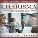 Charisma: Learn a Hidden Energy Tradition to Become (Unshackle Your True Charismatic Self and Improv Audiobook