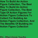 How To Build An Action Figure Collection, The Best Way To Build An Action Figure Collection, The Bes Audiobook