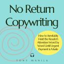 No Return Copywriting: How to Inevitably Hold the Reader's Attention Word by Word Until Urgent Payme Audiobook