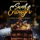 Sweet Enough: A World of Decadent Desserts Audiobook