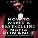 How to Write a Bestselling Mafia Romance: Master Writing Dark Mafia Romance Novels Audiobook