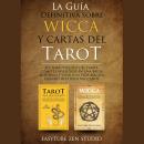 [Spanish] - La Guía Definitiva sobre Wicca y Cartas del Tarot: Lectura Psíquica del Tarot, Cómo Convertirse en una Bruja Moderna y Vivir una Vida Mágica Usando Hechizos Wiccanos Audiobook