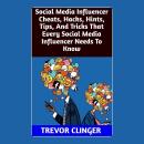 Social Media Influencer Cheats, Hacks, Hints, Tips, And Tricks That Every Social Media Influencer Ne Audiobook