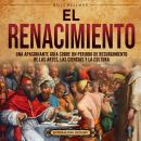 [Spanish] - El Renacimiento: Una apasionante guía sobre un periodo de resurgimiento de las artes, la Audiobook