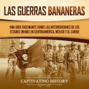 [Spanish] - Las Guerras Bananeras: Una guía fascinante sobre las intervenciones de los Estados Unido Audiobook