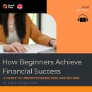 How Beginners Achieve Financial Success: A Guide to Understanding Risk and Return Audiobook