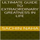 Ultimate Guide to Extraordinary Greatness in Life Audiobook