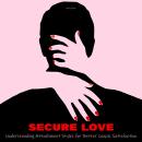 Secure Love: Understanding Attachment Styles For Better Couple Satisfaction Audiobook