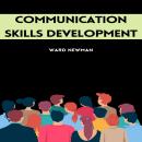 COMMUNICATION SKILLS DEVELOPMENT: Mastering the Art of Effective Interpersonal Communication (2023 G Audiobook