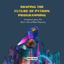 Shaping the Future of Python Programming: A Comprehensive Journey: From Basics to Advanced Python Pr Audiobook