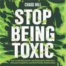 Stop Being Toxic: How to Quit Narcissistic and Manipulative Behaviors, Overcome Negativity, and Buil Audiobook