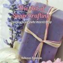 The Art of Soap Crafting: Homemade Recipes for Natural Beauty Audiobook