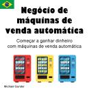 [Portuguese] - Negócio de máquinas de venda automática: Começar a ganhar dinheiro com máquinas de ve Audiobook