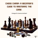 Chess Champ: A Beginner's Guide to Mastering the Game: Strategies for Success on the Board Audiobook
