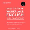 How to Speak Workplace English with Confidence: Mastering Communication Skills for Professional Succ Audiobook