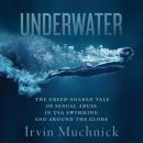 Underwater: The Greed-Soaked Tale of Sexual Abuse in USA Swimming and Around the Globe Audiobook