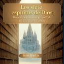 [Spanish] - Los siete espíritus de Dios. Descubriendo los Dones y el Poder de los Siete Espíritus de Audiobook