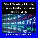 Stock Trading Cheats, Hacks, Hints, Tips, And Tricks Guide Audiobook