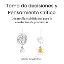 [Spanish] - Toma de decisiones y Pensamiento Crítico: Dersarrolla habilidades para la resolución de  Audiobook
