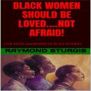 BLACK WOMEN SHOULD BE LOVED….NOT AFRAID!: ( THE ABUSE and MURDER OF BLACK WOMEN ) Audiobook