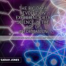 The Big Data Revolution: Exploring Data Science in the Age of Information: Unraveling Insights, Inno Audiobook