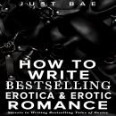 How to Write Bestselling Erotica & Erotic Romance: Secrets to Writing Bestselling Tales of Desire Audiobook