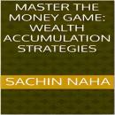 Master the Money Game: Wealth Accumulation Strategies Audiobook