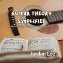 Guitar Theory Simplified: Understanding Music to Master the Guitar Audiobook