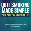 Quit Smoking Made Simple: Your Path to a Healthier Life: Embark on a Healthier Life! Discover engagi Audiobook